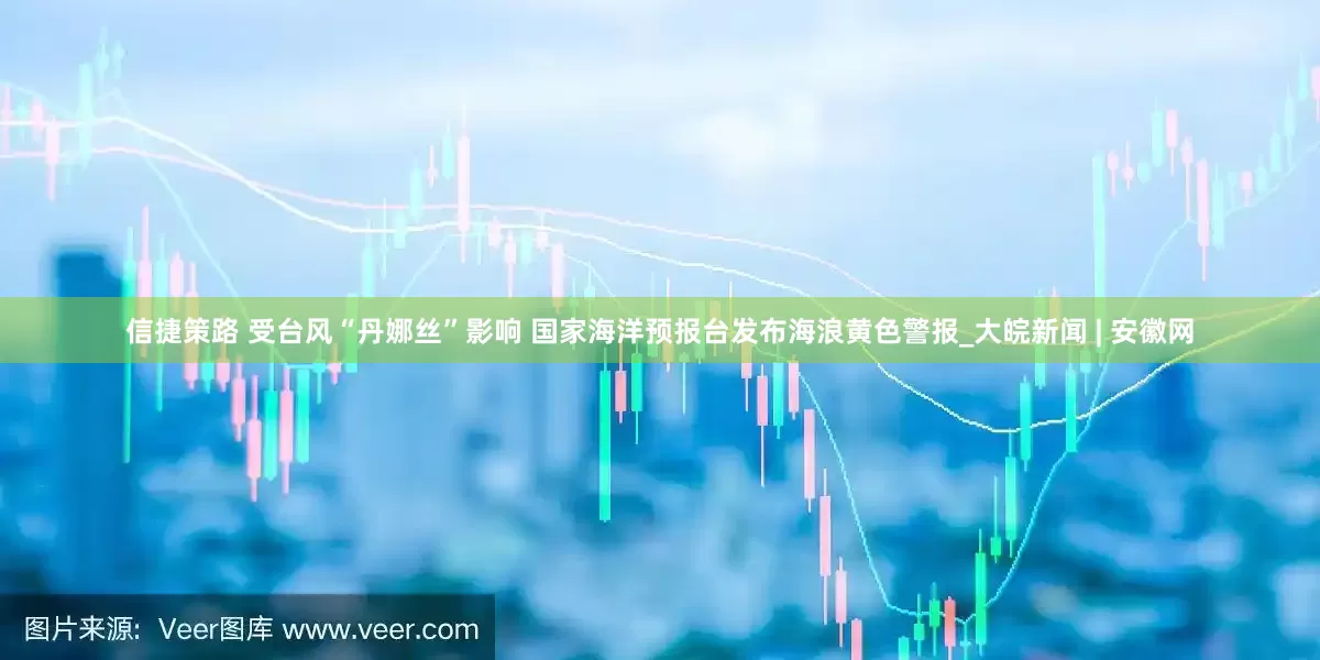 信捷策路 受台风“丹娜丝”影响 国家海洋预报台发布海浪黄色警报_大皖新闻 | 安徽网
