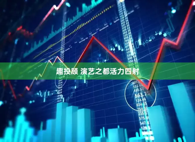 趣投顾 演艺之都活力四射