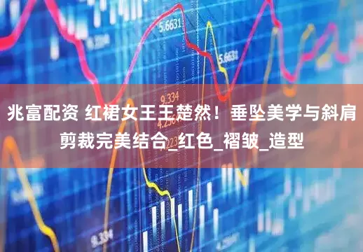 兆富配资 红裙女王王楚然！垂坠美学与斜肩剪裁完美结合_红色_褶皱_造型