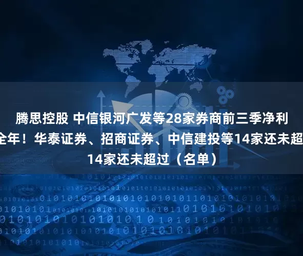 腾思控股 中信银河广发等28家券商前三季净利润超去年全年！华泰证券、招商证券、中信建投等14家还未超过（名单）
